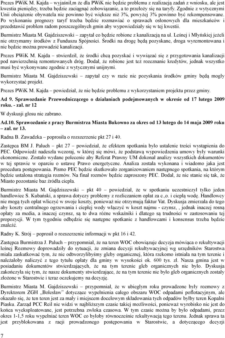 Po wykonaniu prognozy taryf trzeba będzie rozmawiać o sprawach osłonowych dla mieszkańców i przedstawić problem radom poszczególnych gmin aby wypowiedziały się w tej kwestii. Burmistrz Miasta M.