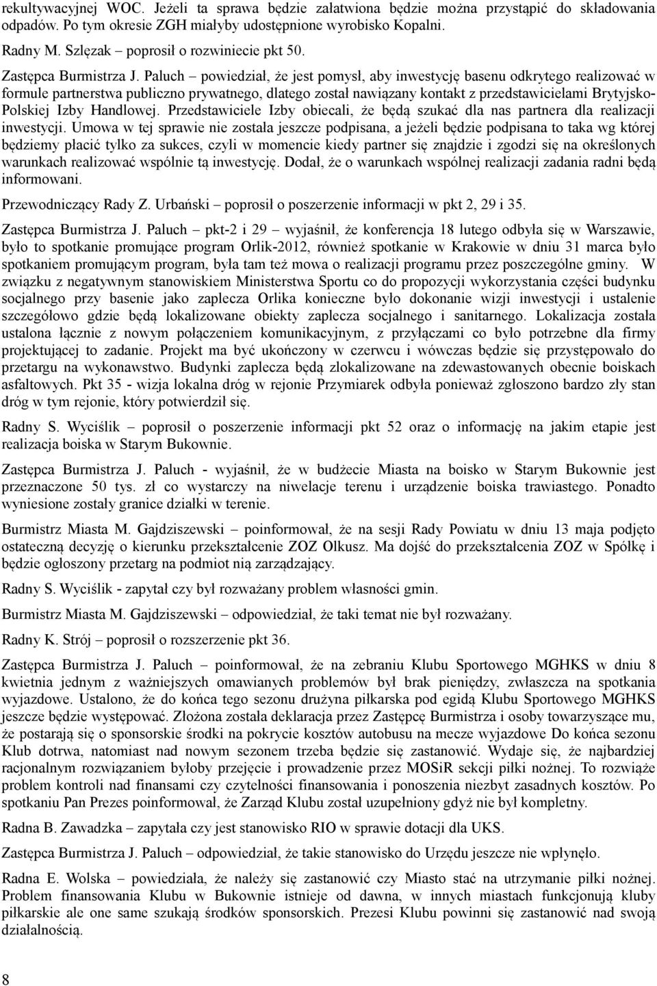 Paluch powiedział, że jest pomysł, aby inwestycję basenu odkrytego realizować w formule partnerstwa publiczno prywatnego, dlatego został nawiązany kontakt z przedstawicielami Brytyjsko- Polskiej Izby