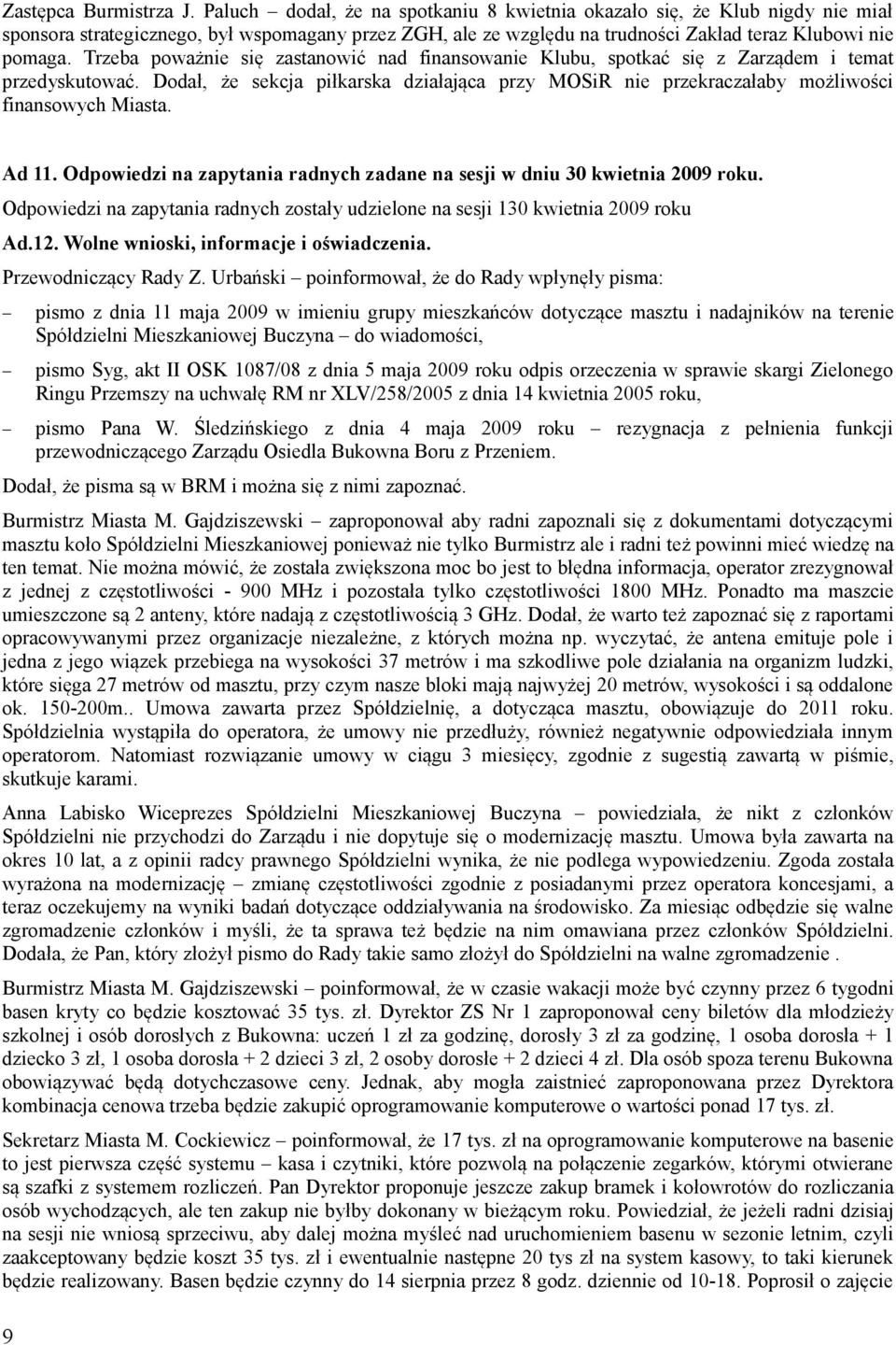 Trzeba poważnie się zastanowić nad finansowanie Klubu, spotkać się z Zarządem i temat przedyskutować. Dodał, że sekcja piłkarska działająca przy MOSiR nie przekraczałaby możliwości finansowych Miasta.
