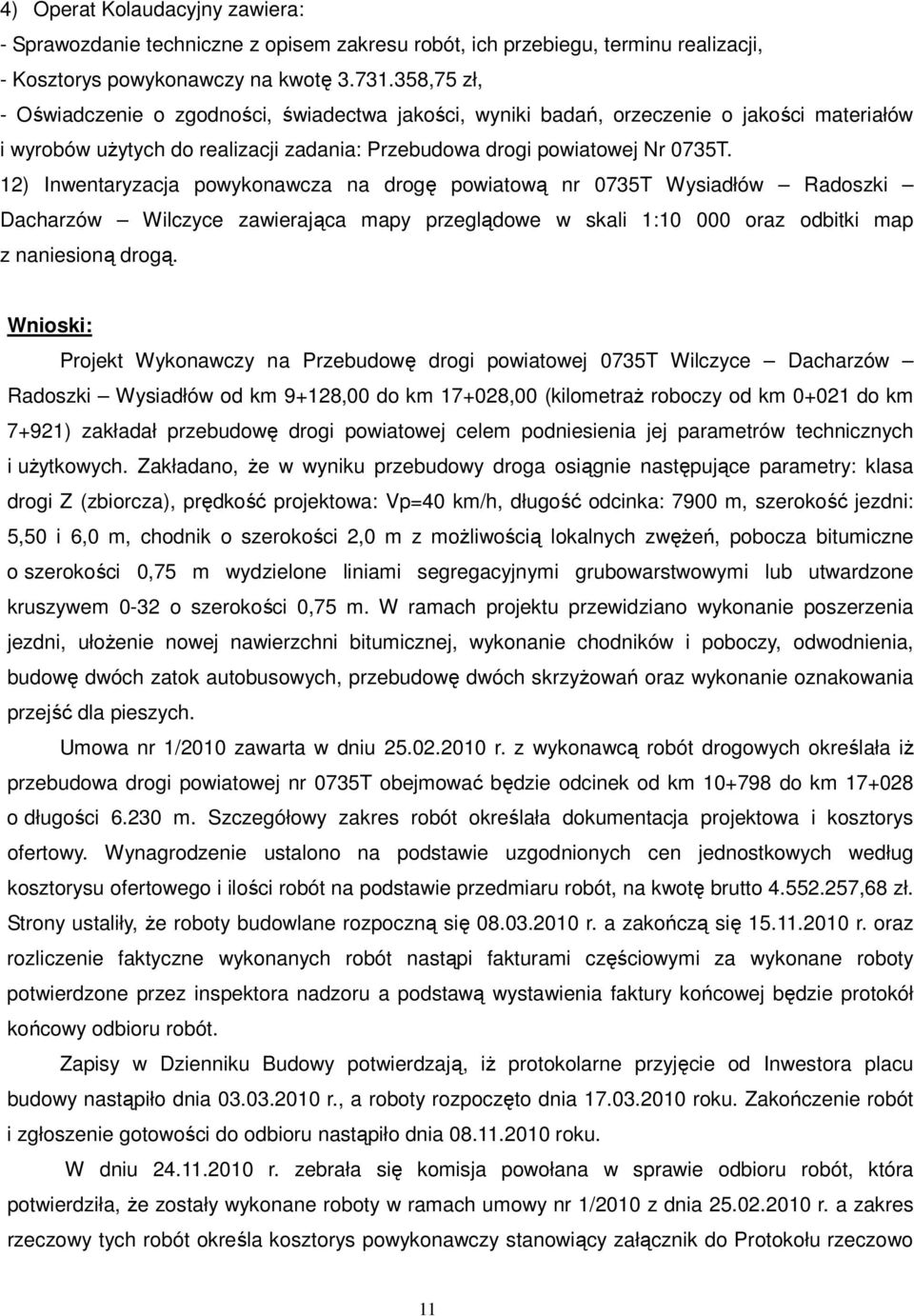 12) Inwentaryzacja powykonawcza na drogę powiatową nr 0735T Wysiadłów Radoszki Dacharzów Wilczyce zawierająca mapy przeglądowe w skali 1:10 000 oraz odbitki map z naniesioną drogą.