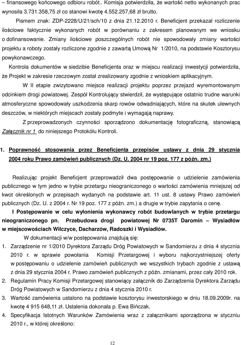Zmiany ilościowe poszczególnych robót nie spowodowały zmiany wartości projektu a roboty zostały rozliczone zgodnie z zawartą Umową Nr 1/2010, na podstawie Kosztorysu powykonawczego.