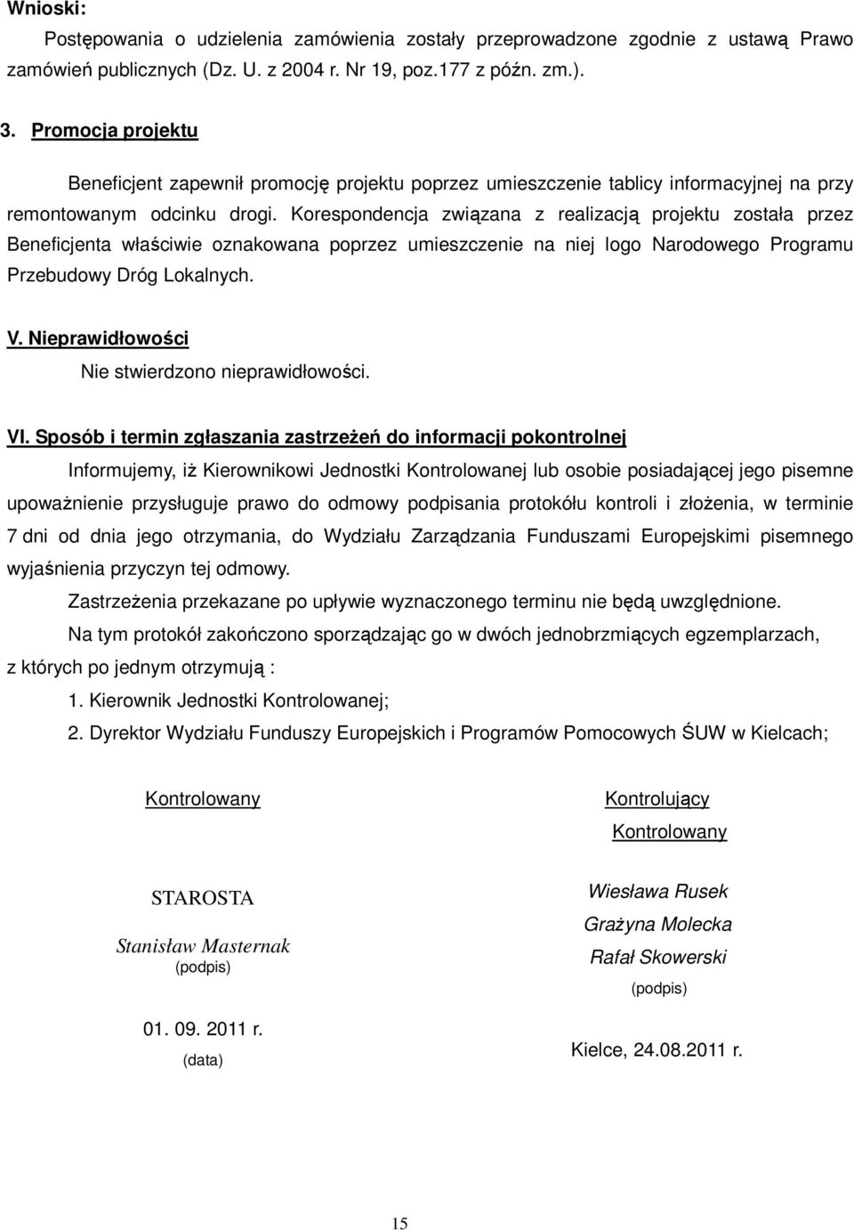 Korespondencja związana z realizacją projektu została przez Beneficjenta właściwie oznakowana poprzez umieszczenie na niej logo Narodowego Programu Przebudowy Dróg Lokalnych. V.