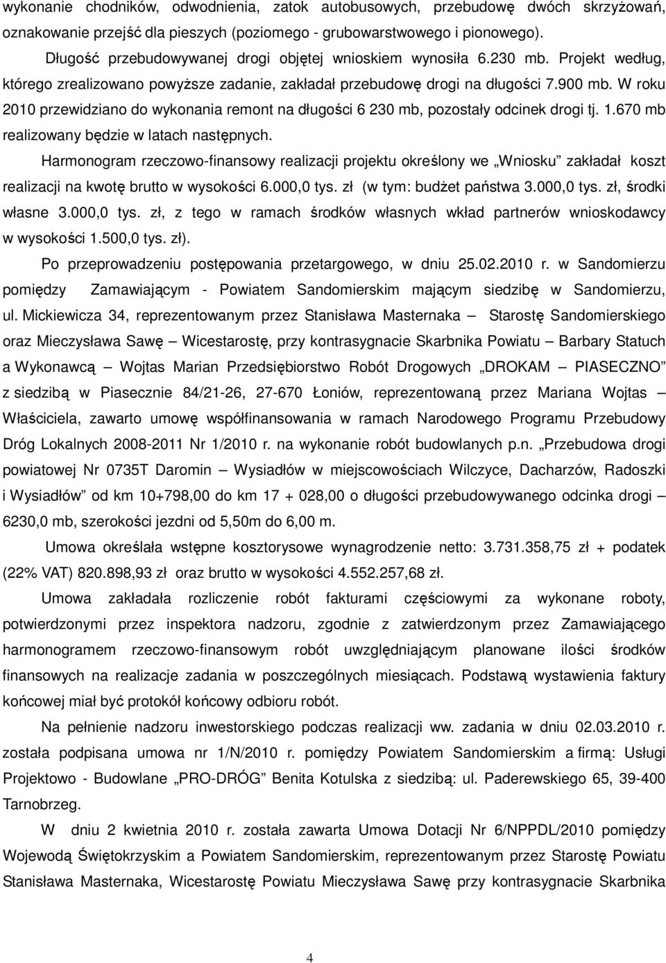 W roku 2010 przewidziano do wykonania remont na długości 6 230 mb, pozostały odcinek drogi tj. 1.670 mb realizowany będzie w latach następnych.