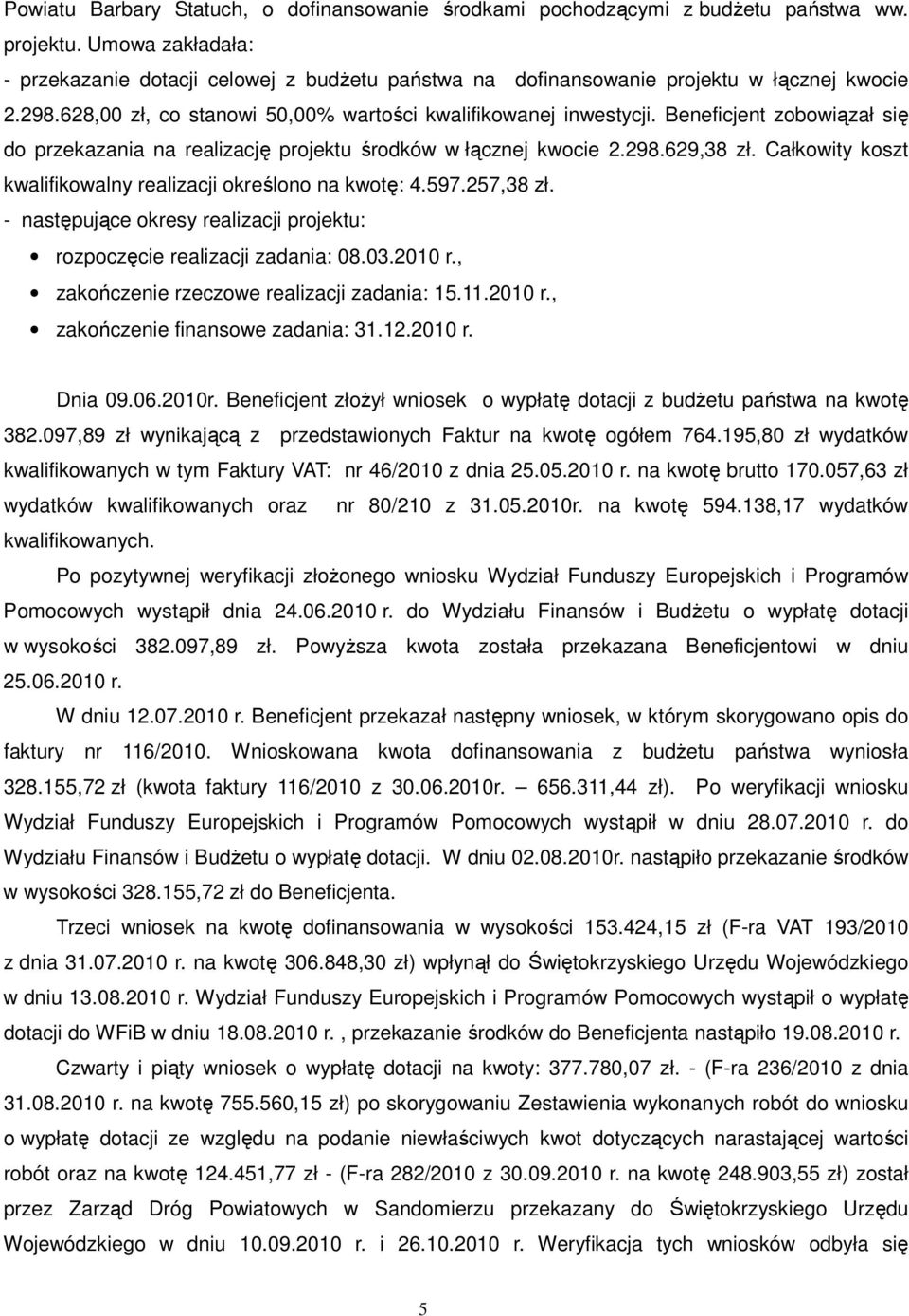 Beneficjent zobowiązał się do przekazania na realizację projektu środków w łącznej kwocie 2.298.629,38 zł. Całkowity koszt kwalifikowalny realizacji określono na kwotę: 4.597.257,38 zł.
