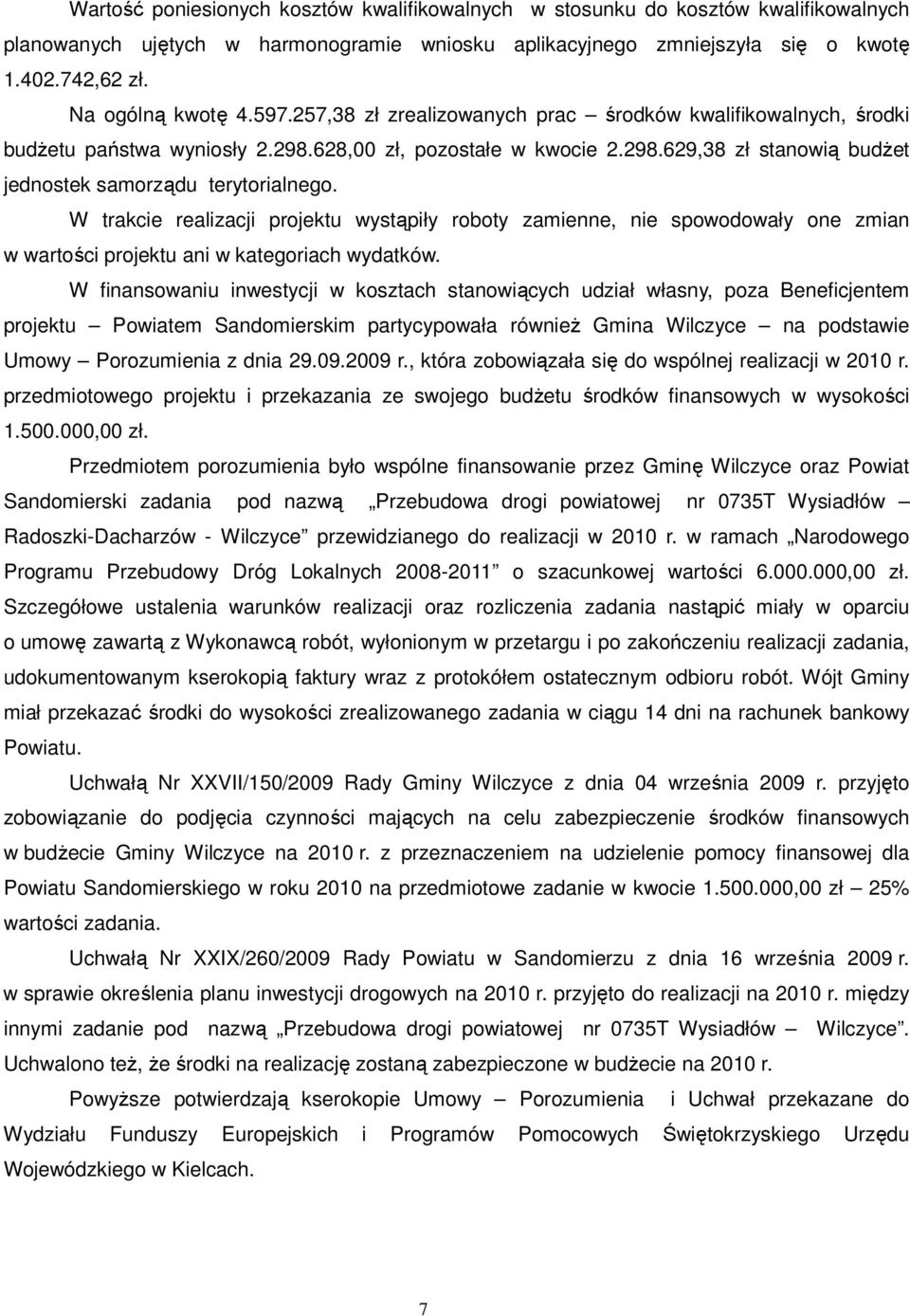 W trakcie realizacji projektu wystąpiły roboty zamienne, nie spowodowały one zmian w wartości projektu ani w kategoriach wydatków.