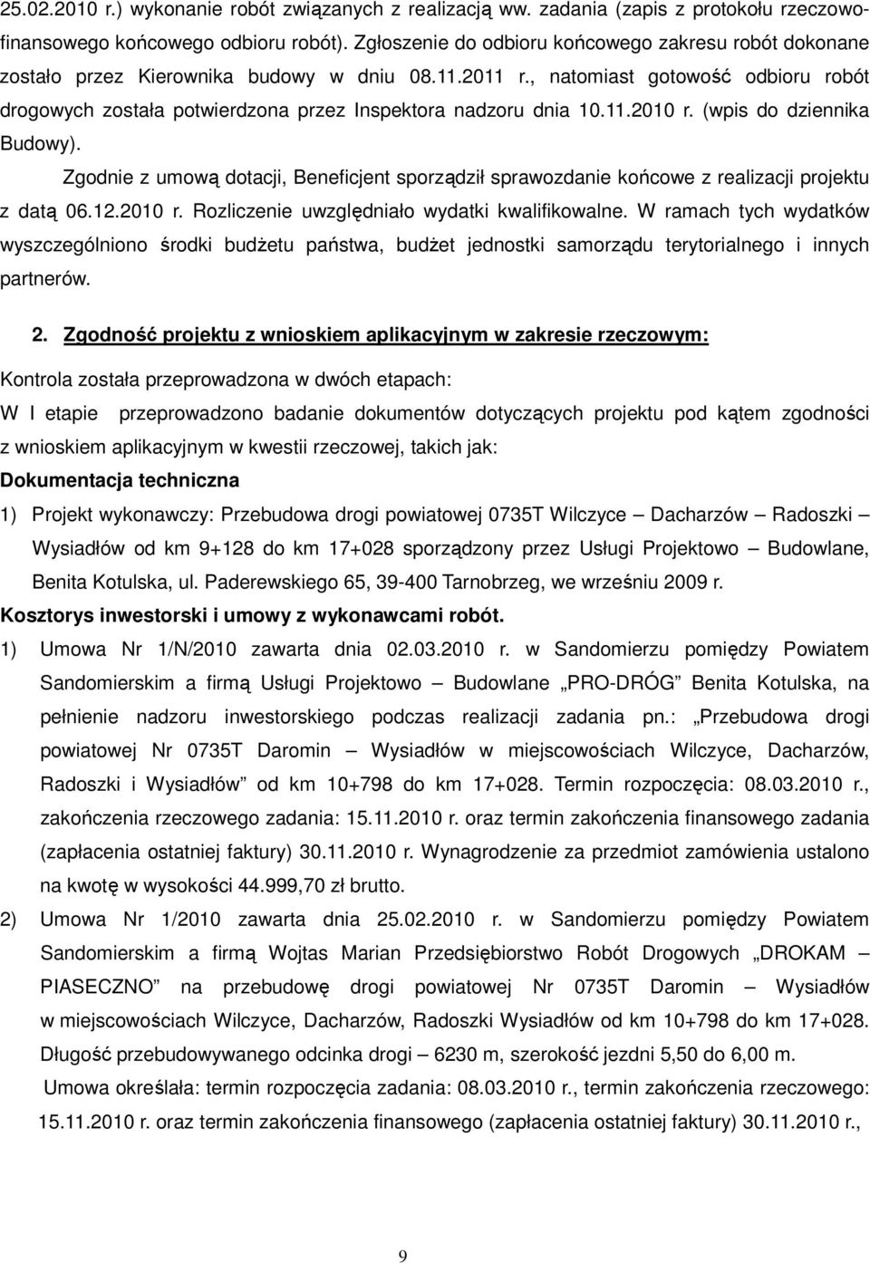 , natomiast gotowość odbioru robót drogowych została potwierdzona przez Inspektora nadzoru dnia 10.11.2010 r. (wpis do dziennika Budowy).