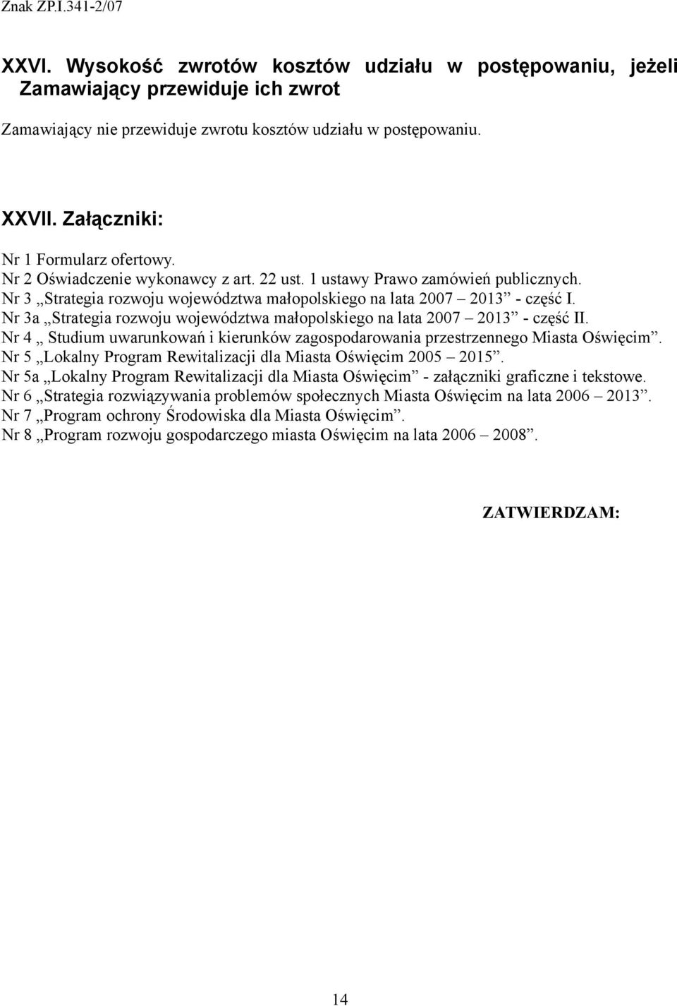Nr 3a Strategia rozwoju województwa małopolskiego na lata 2007 2013 - część II. Nr 4 Studium uwarunkowań i kierunków zagospodarowania przestrzennego Miasta Oświęcim.