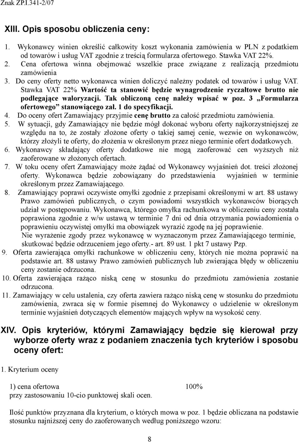 Stawka VAT 22% Wartość ta stanowić będzie wynagrodzenie ryczałtowe brutto nie podlegające waloryzacji. Tak obliczoną cenę należy wpisać w poz. 3 Formularza ofertowego stanowiącego zał.