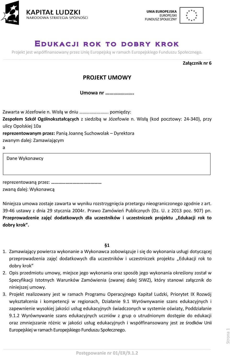 Wykonawcą Niniejsza umowa zostaje zawarta w wyniku rozstrzygnięcia przetargu nieograniczonego zgodnie z art. 39-46 ustawy z dnia 29 stycznia 2004r. Prawo Zamówień Publicznych (Dz. U. z 2013 poz.