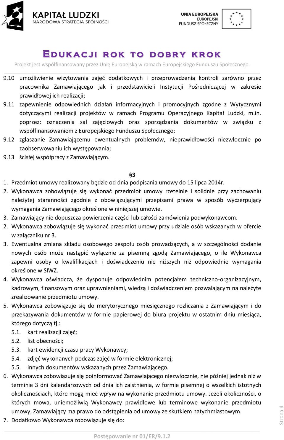9.11 zapewnienie odpowiednich działań informacyjnych i promocyjnych zgodne z Wytycznymi dotyczącymi realizacji projektów w ramach Programu Operacyjnego Kapitał Ludzki, m.in. poprzez: oznaczenia sal zajęciowych oraz sporządzania dokumentów w związku z współfinansowaniem z Europejskiego Funduszu Społecznego; 9.