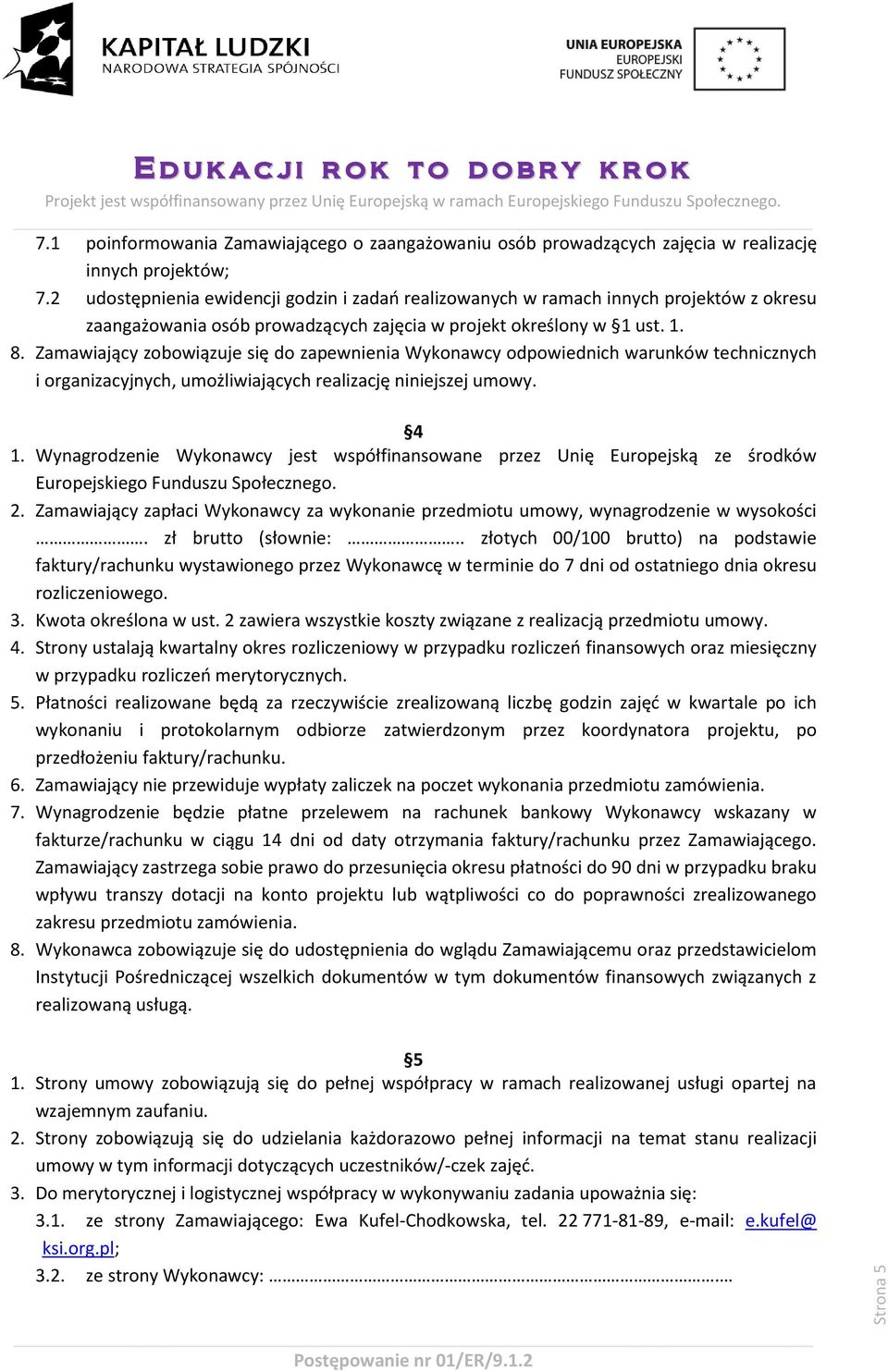 Zamawiający zobowiązuje się do zapewnienia Wykonawcy odpowiednich warunków technicznych i organizacyjnych, umożliwiających realizację niniejszej umowy. 4 1.