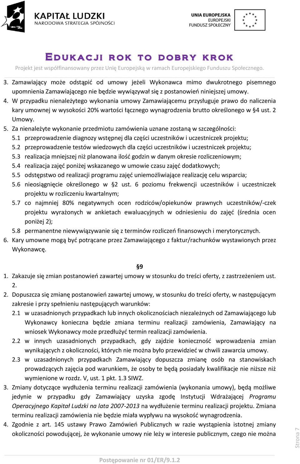 Za nienależyte wykonanie przedmiotu zamówienia uznane zostaną w szczególności: 5.1 przeprowadzenie diagnozy wstępnej dla części uczestników i uczestniczek projektu; 5.