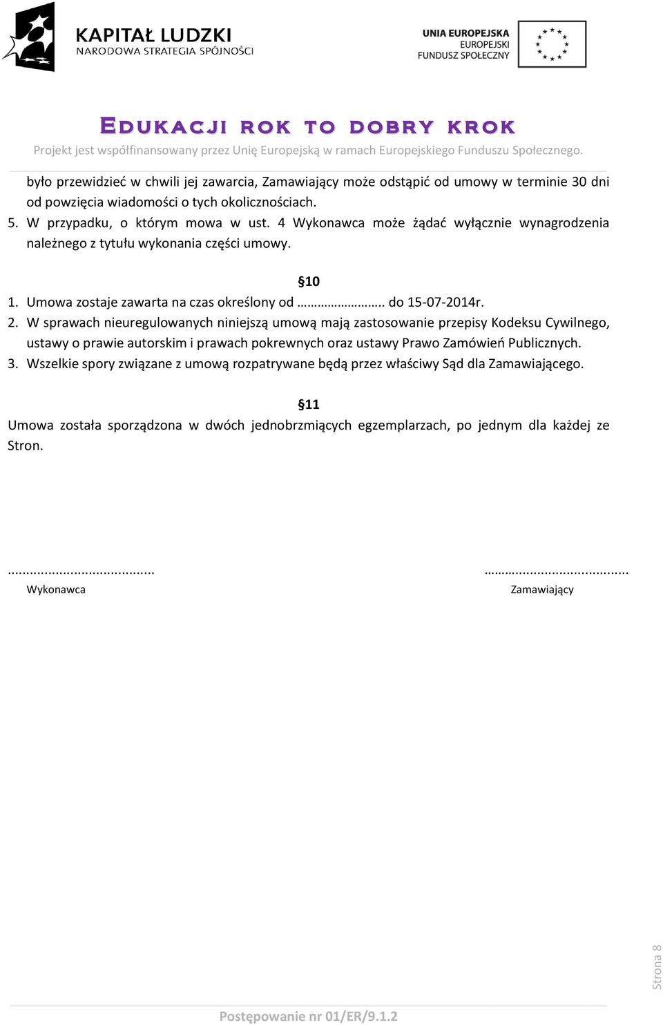 W sprawach nieuregulowanych niniejszą umową mają zastosowanie przepisy Kodeksu Cywilnego, ustawy o prawie autorskim i prawach pokrewnych oraz ustawy Prawo Zamówień Publicznych. 3.