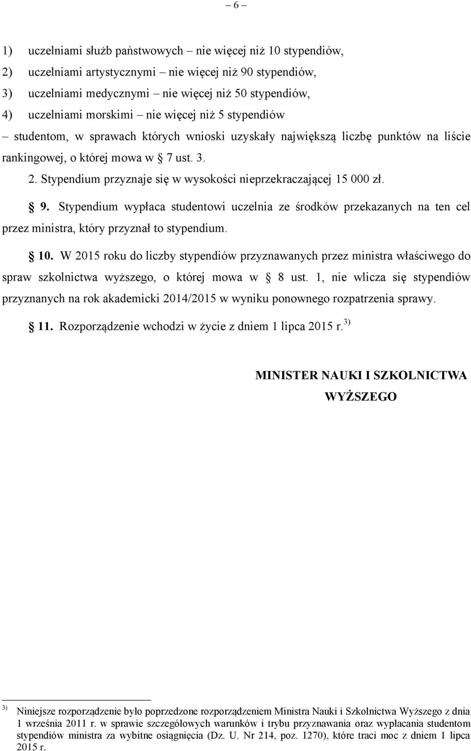 Stypendium przyznaje się w wysokości nieprzekraczającej 15 000 zł. 9. Stypendium wypłaca studentowi uczelnia ze środków przekazanych na ten cel przez ministra, który przyznał to stypendium. 10.