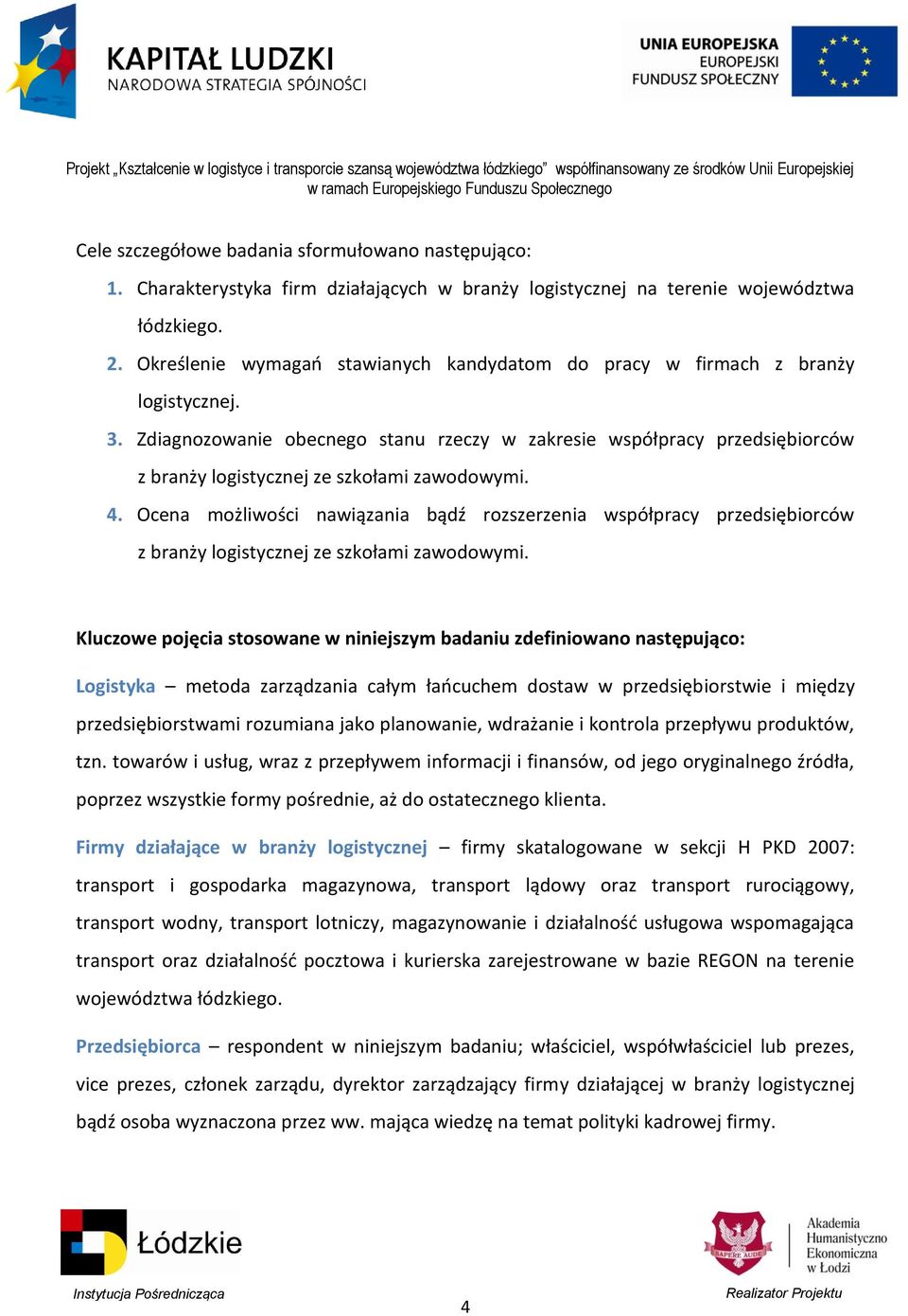 Zdiagnozowanie obecnego stanu rzeczy w zakresie współpracy przedsiębiorców z branży logistycznej ze szkołami zawodowymi. 4.