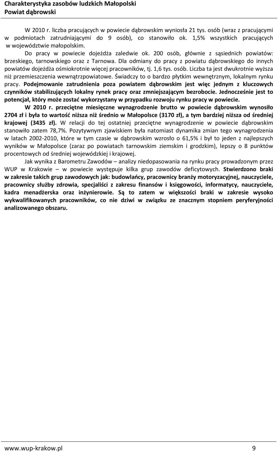 Dla odmiany do pracy z powiatu dąbrowskiego do innych powiatów dojeżdża ośmiokrotnie więcej pracowników, tj. 1,6 tys. osób. Liczba ta jest dwukrotnie wyższa niż przemieszczenia wewnątrzpowiatowe.