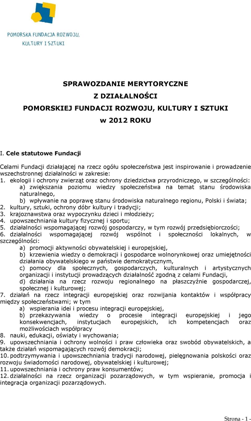 ekologii i ochrony zwierząt oraz ochrony dziedzictwa przyrodniczego, w szczególności: a) zwiększania poziomu wiedzy społeczeństwa na temat stanu środowiska naturalnego, b) wpływanie na poprawę stanu