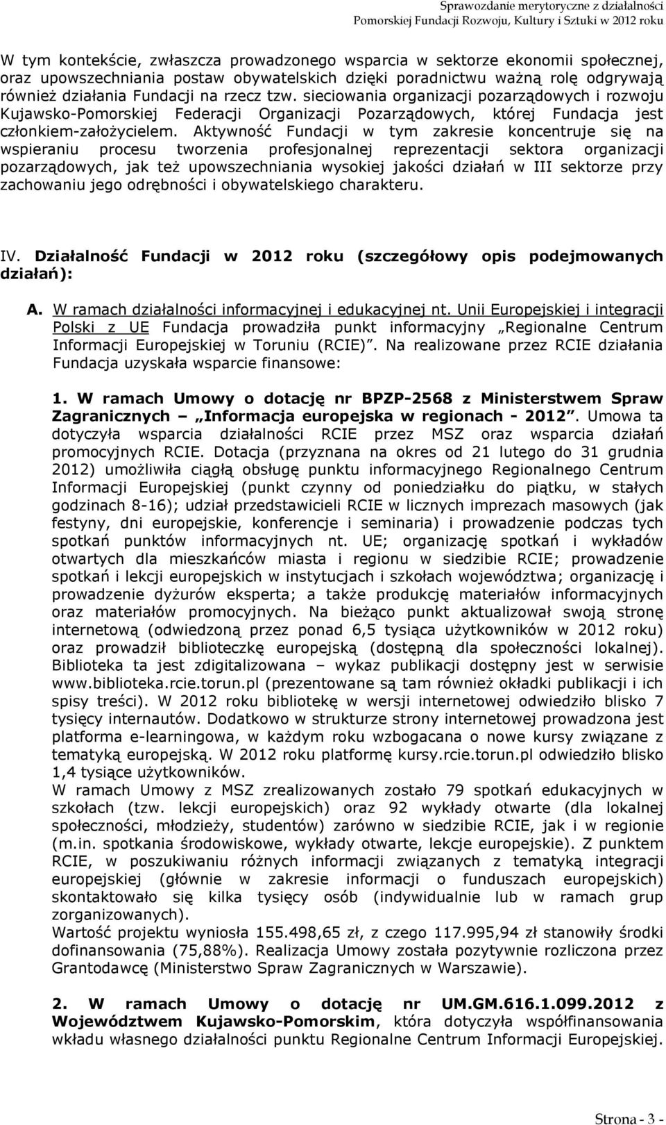 Aktywność Fundacji w tym zakresie koncentruje się na wspieraniu procesu tworzenia profesjonalnej reprezentacji sektora organizacji pozarządowych, jak też upowszechniania wysokiej jakości działań w