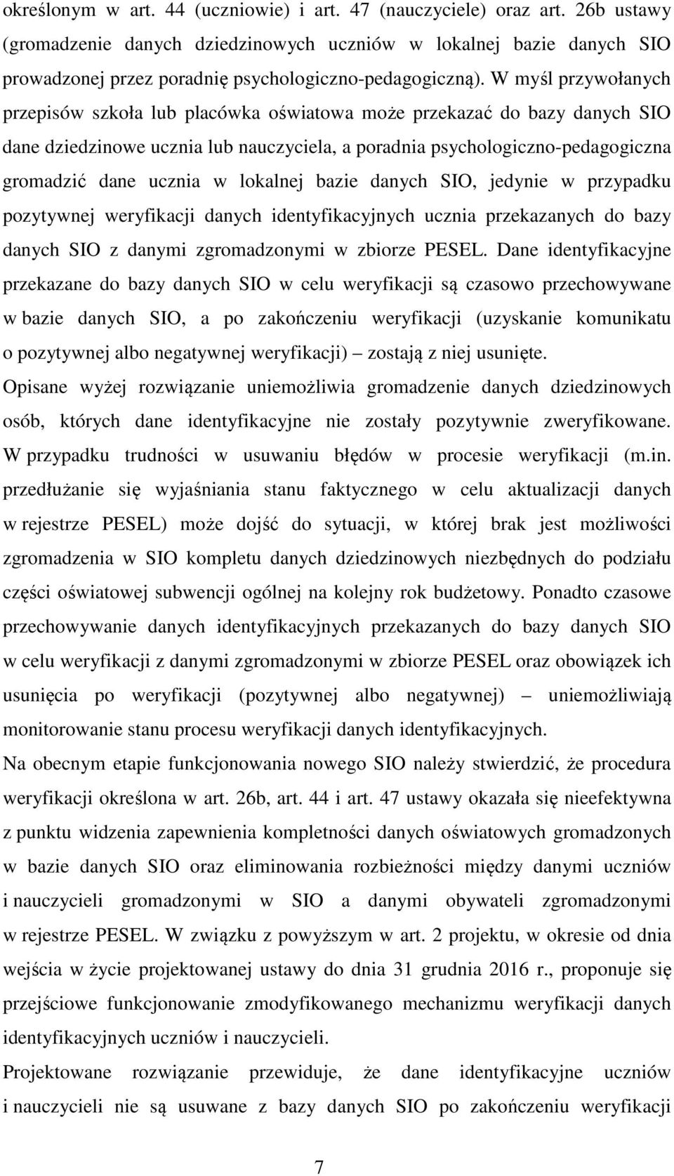 W myśl przywołanych przepisów szkoła lub placówka oświatowa może przekazać do bazy danych SIO dane dziedzinowe ucznia lub nauczyciela, a poradnia psychologiczno-pedagogiczna gromadzić dane ucznia w