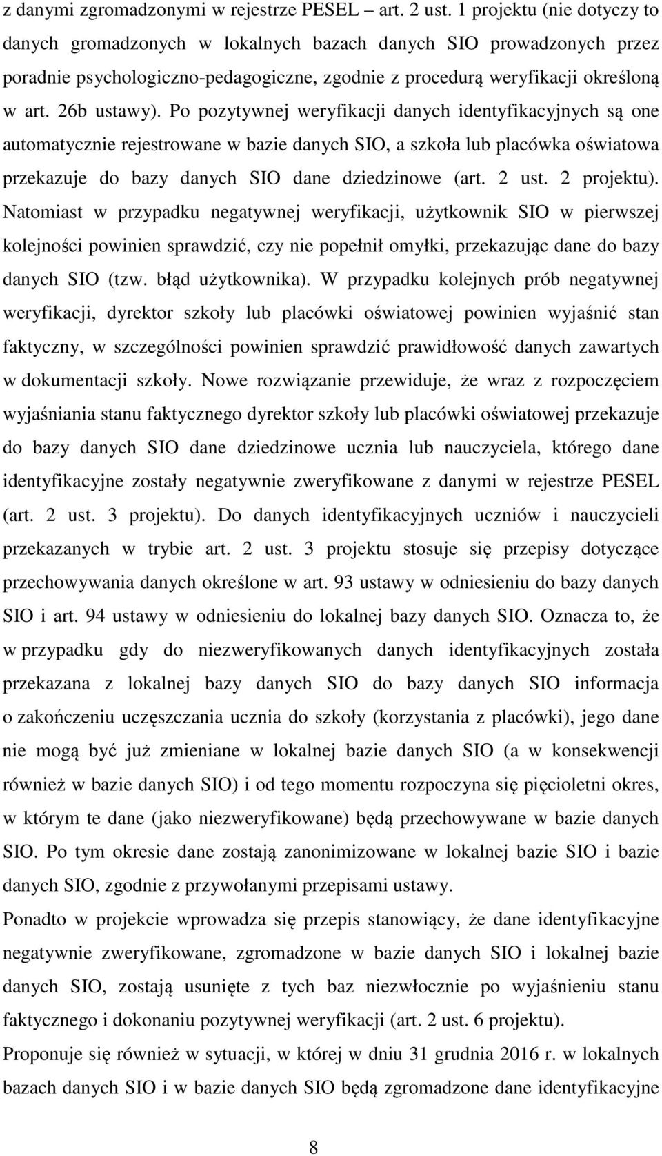 Po pozytywnej weryfikacji danych identyfikacyjnych są one automatycznie rejestrowane w bazie danych SIO, a szkoła lub placówka oświatowa przekazuje do bazy danych SIO dane dziedzinowe (art. 2 ust.