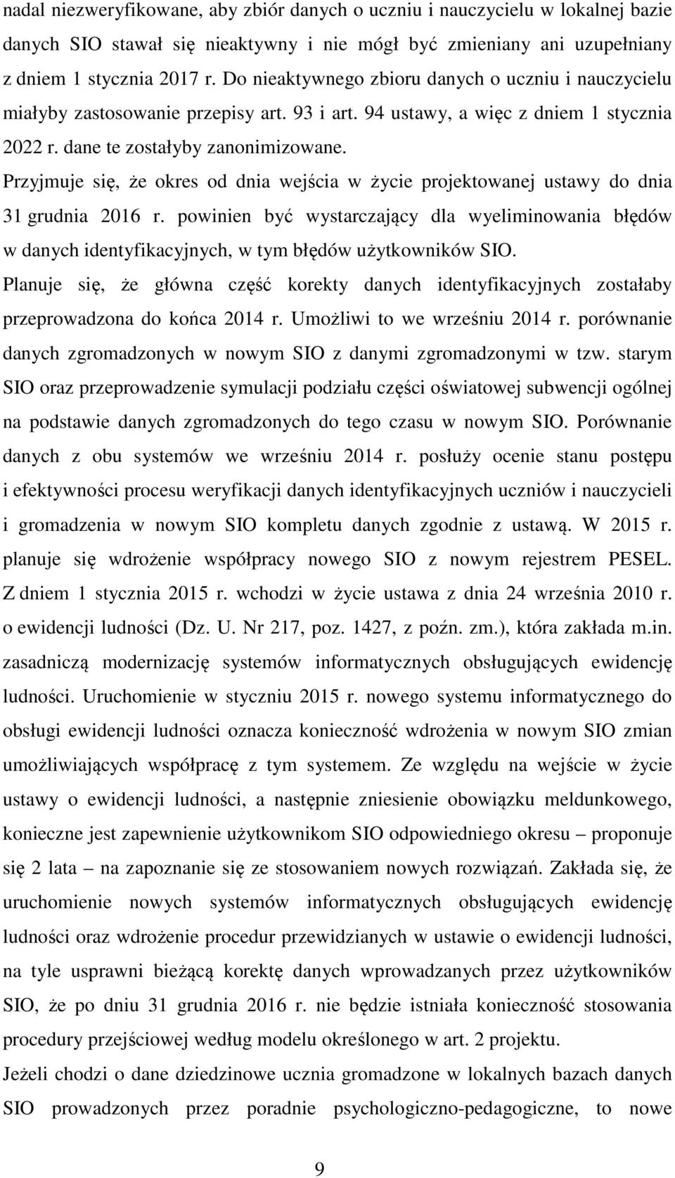 Przyjmuje się, że okres od dnia wejścia w życie projektowanej ustawy do dnia 31 grudnia 2016 r.