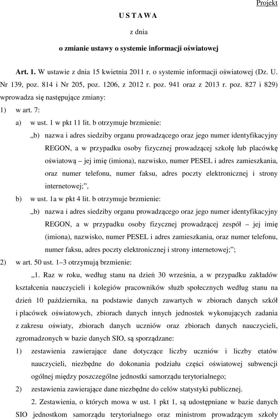 b otrzymuje brzmienie: b) nazwa i adres siedziby organu prowadzącego oraz jego numer identyfikacyjny REGON, a w przypadku osoby fizycznej prowadzącej szkołę lub placówkę oświatową jej imię (imiona),