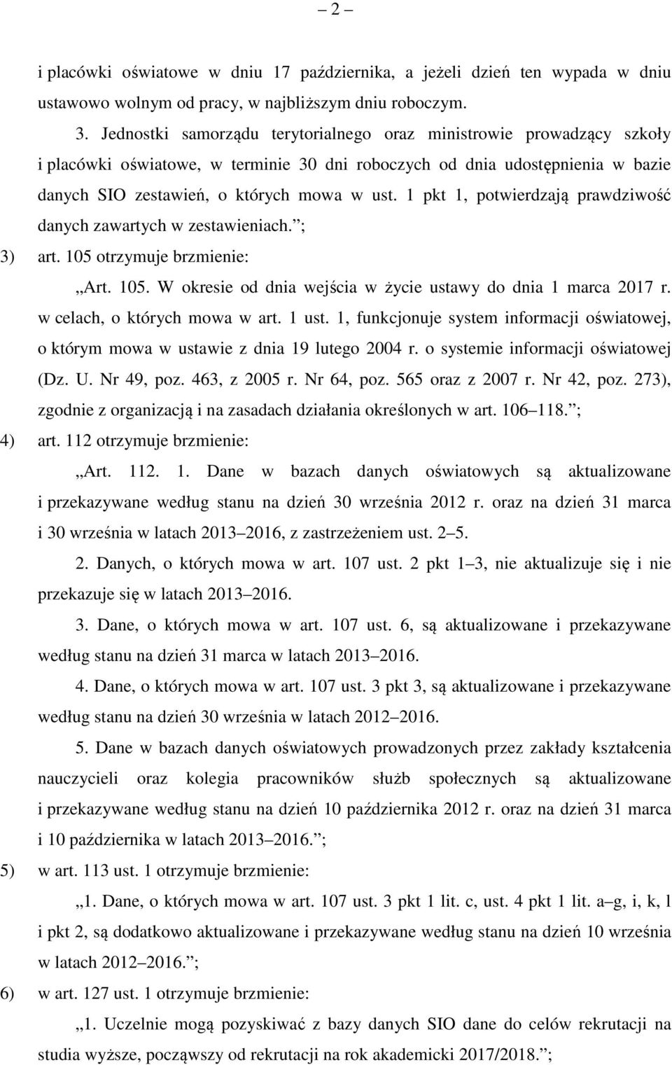 1 pkt 1, potwierdzają prawdziwość danych zawartych w zestawieniach. ; 3) art. 105 otrzymuje brzmienie: Art. 105. W okresie od dnia wejścia w życie ustawy do dnia 1 marca 2017 r.