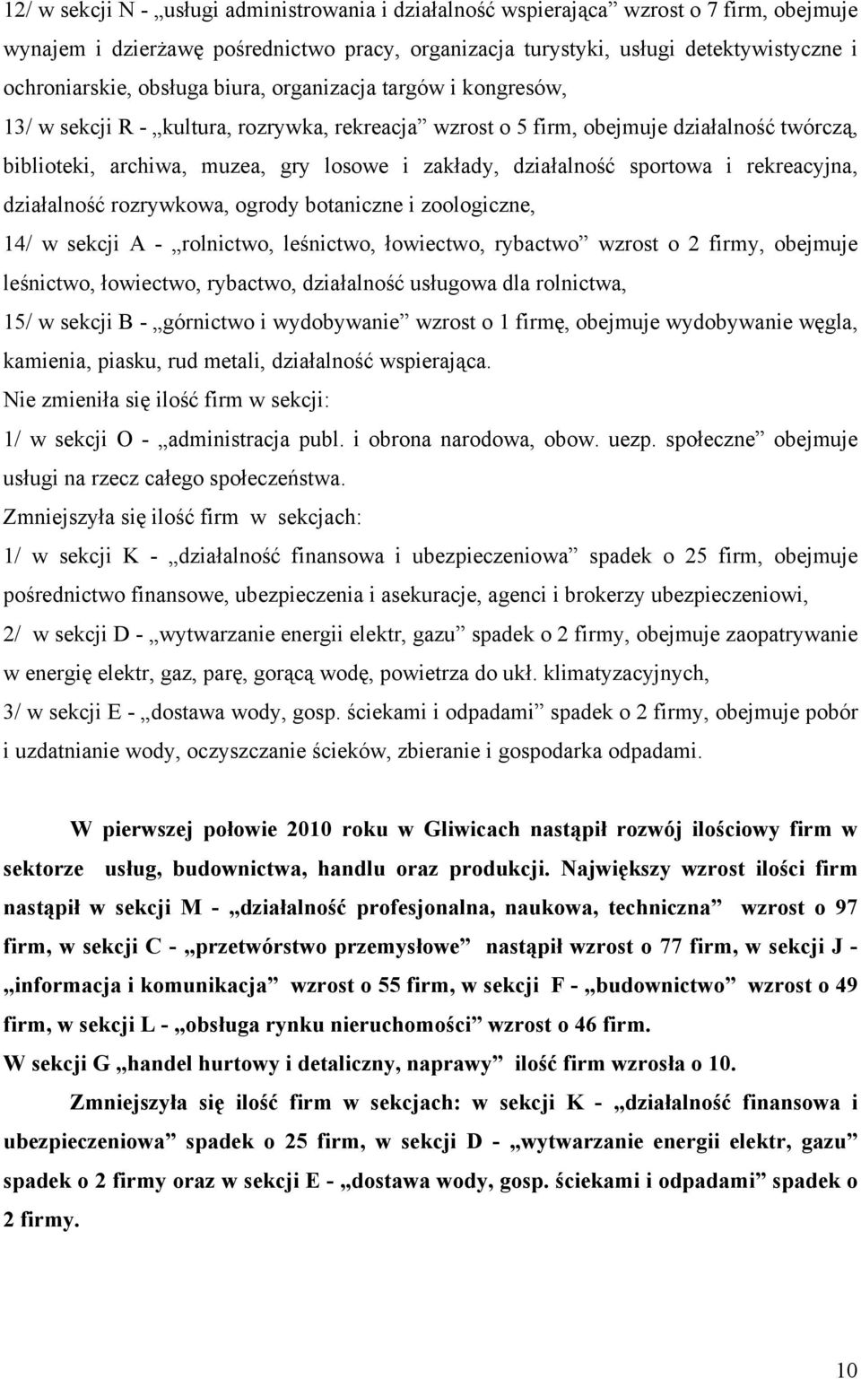 działalność sportowa i rekreacyjna, działalność rozrywkowa, ogrody botaniczne i zoologiczne, 14/ w sekcji A - rolnictwo, leśnictwo, łowiectwo, rybactwo wzrost o 2 firmy, obejmuje leśnictwo,