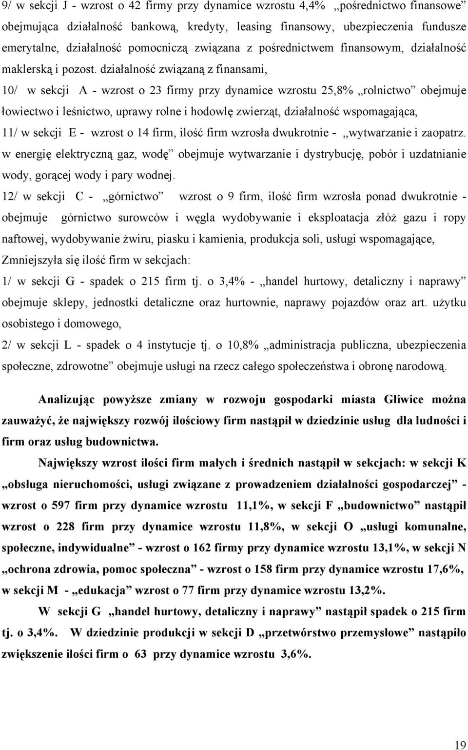 działalność związaną z finansami, 10/ w sekcji A - wzrost o 23 firmy przy dynamice wzrostu 25,8% rolnictwo obejmuje łowiectwo i leśnictwo, uprawy rolne i hodowlę zwierząt, działalność wspomagająca,