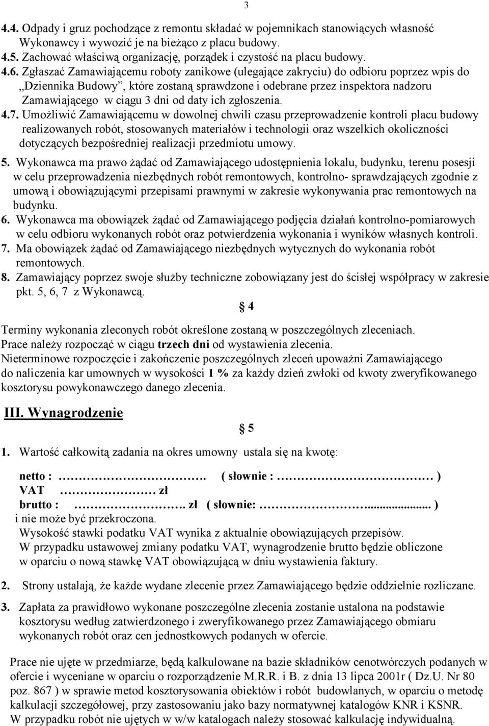 Zgłaszać Zamawiającemu roboty zanikowe (ulegające zakryciu) do odbioru poprzez wpis do Dziennika Budowy, które zostaną sprawdzone i odebrane przez inspektora nadzoru Zamawiającego w ciągu 3 dni od