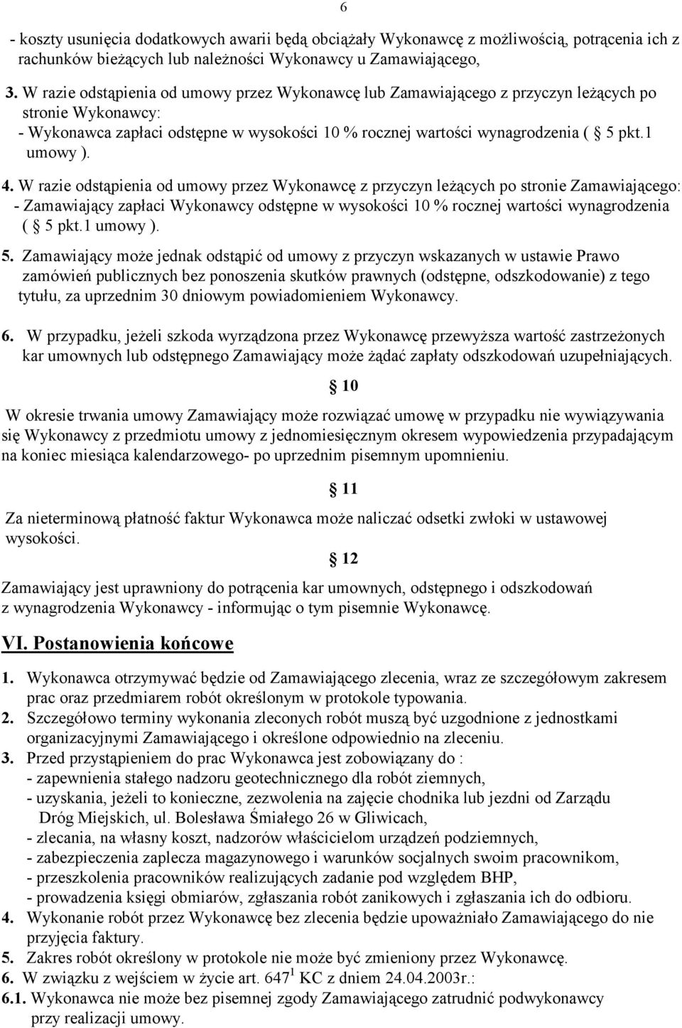4. W razie odstąpienia od umowy przez Wykonawcę z przyczyn leżących po stronie Zamawiającego: - Zamawiający zapłaci Wykonawcy odstępne w wysokości 10 % rocznej wartości wynagrodzenia ( 5 pkt.