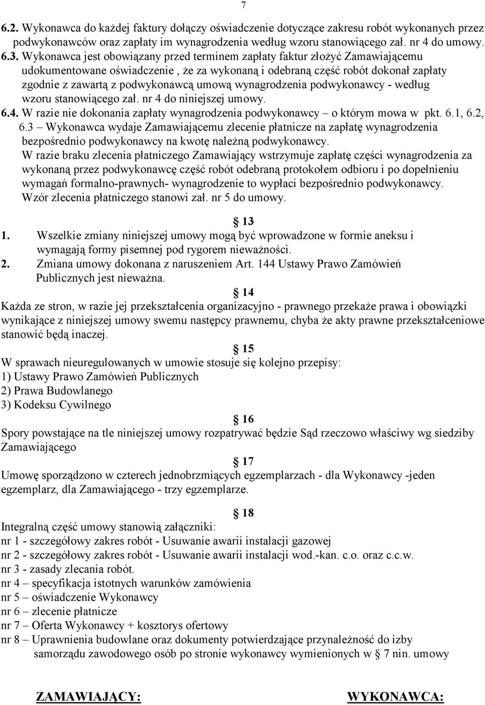 wynagrodzenia podwykonawcy - według wzoru stanowiącego zał. nr 4 do niniejszej umowy. 6.4. W razie nie dokonania zapłaty wynagrodzenia podwykonawcy o którym mowa w pkt. 6.1, 6.2, 6.