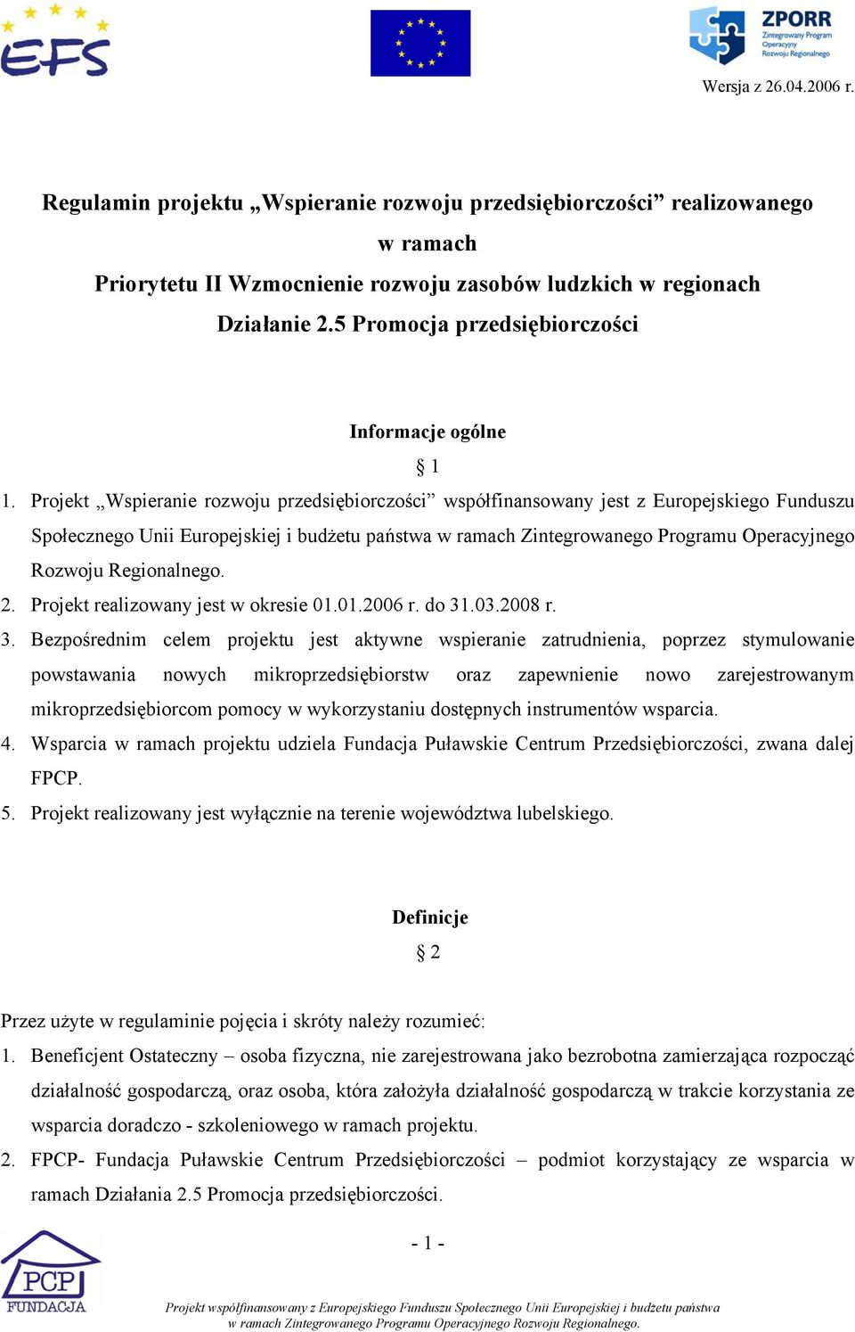 Projekt Wspieranie rozwoju przedsiębiorczości współfinansowany jest z Europejskiego Funduszu Społecznego Unii Europejskiej i budżetu państwa w ramach Zintegrowanego Programu Operacyjnego Rozwoju