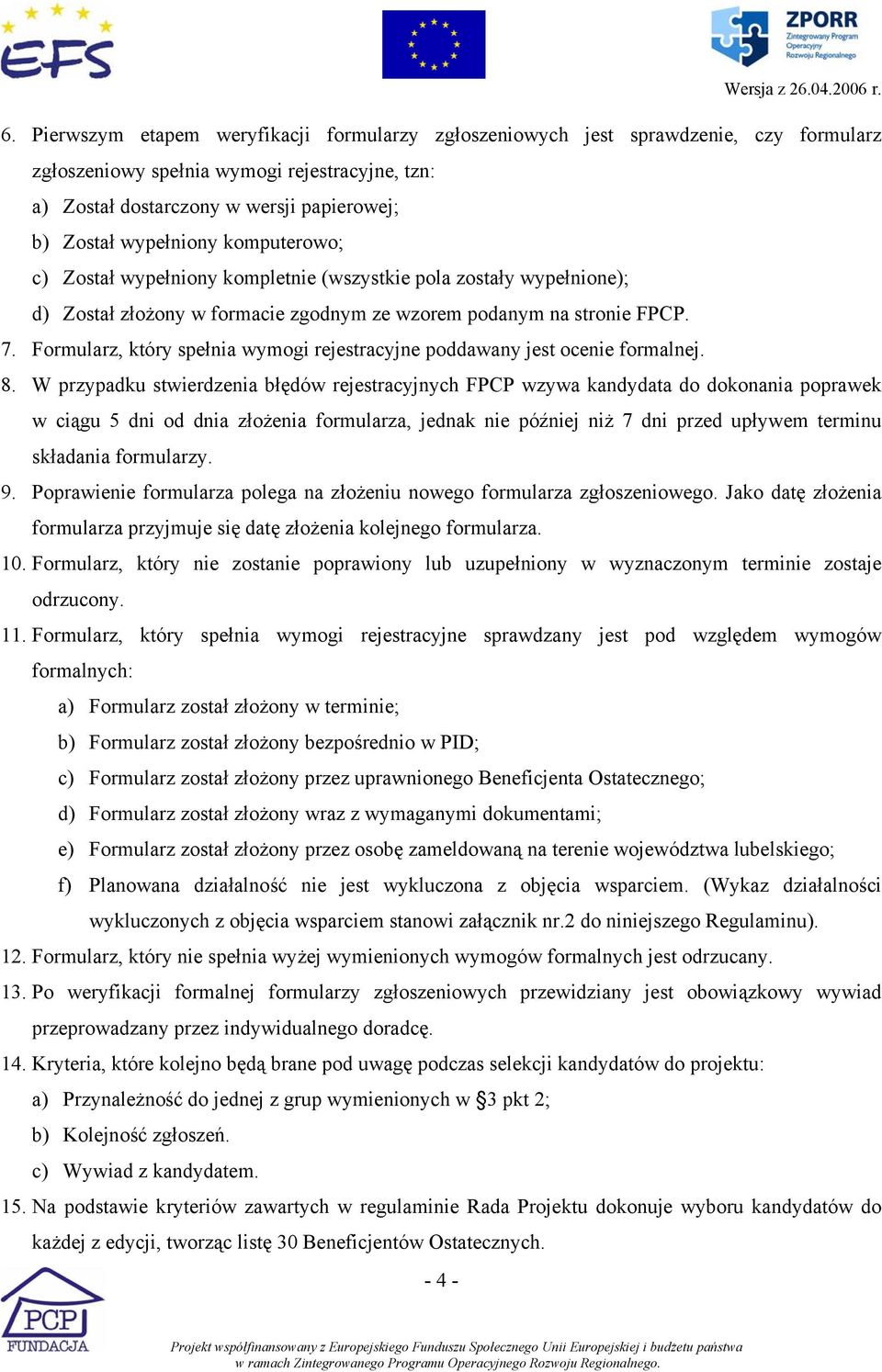 Formularz, który spełnia wymogi rejestracyjne poddawany jest ocenie formalnej. 8.