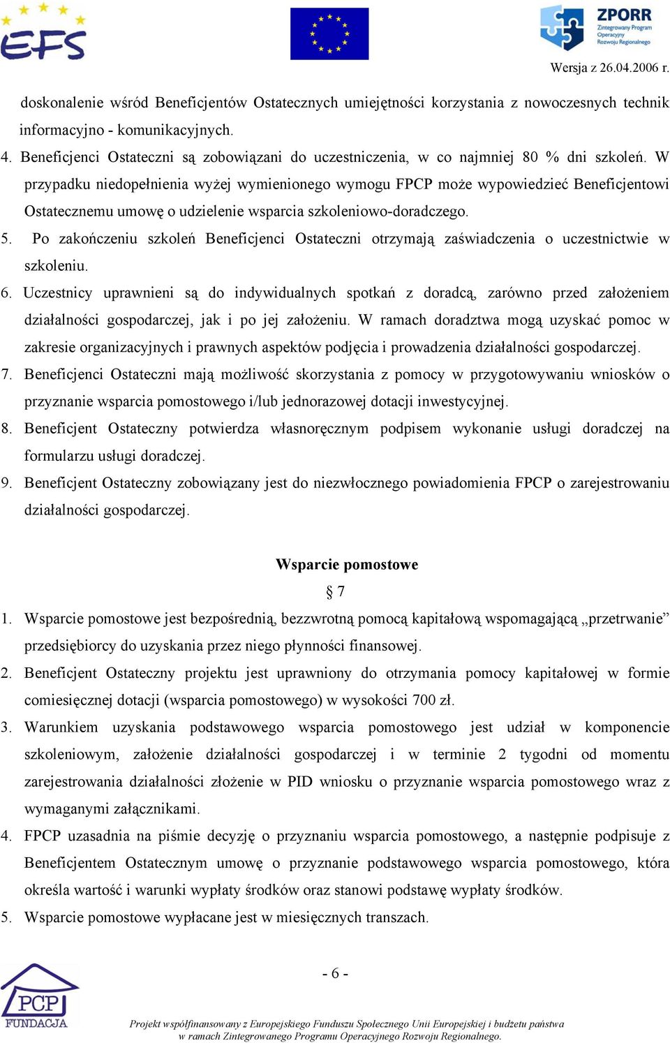 W przypadku niedopełnienia wyżej wymienionego wymogu FPCP może wypowiedzieć Beneficjentowi Ostatecznemu umowę o udzielenie wsparcia szkoleniowo-doradczego. 5.