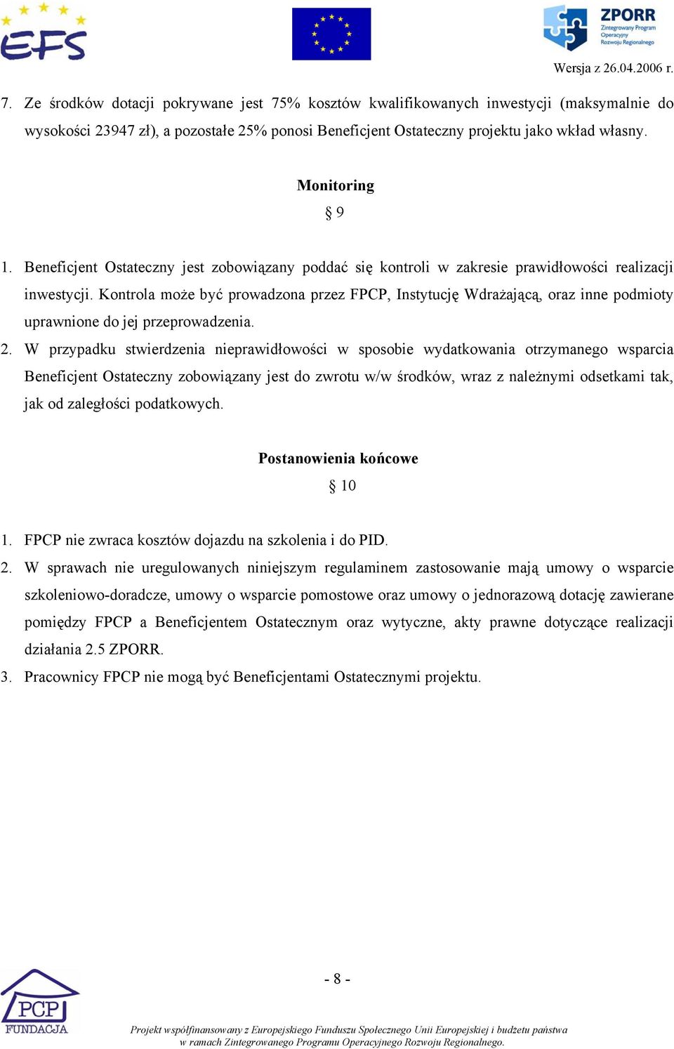 Kontrola może być prowadzona przez FPCP, Instytucję Wdrażającą, oraz inne podmioty uprawnione do jej przeprowadzenia. 2.
