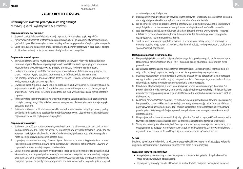 w pobliżu łatwopalnych płynów, gazów lub pyłów. Elektronarzędzia wytwarzają iskry, które mogą spowodować zapłon pyłów lub oparów. C.