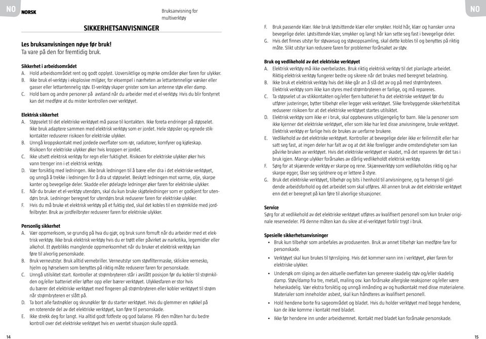 Hvis det finnes utstyr for støvavsug og støvoppsamling, skal dette kobles til og benyttes på riktig måte. Slikt utstyr kan redusere faren for problemer forårsaket av støv.