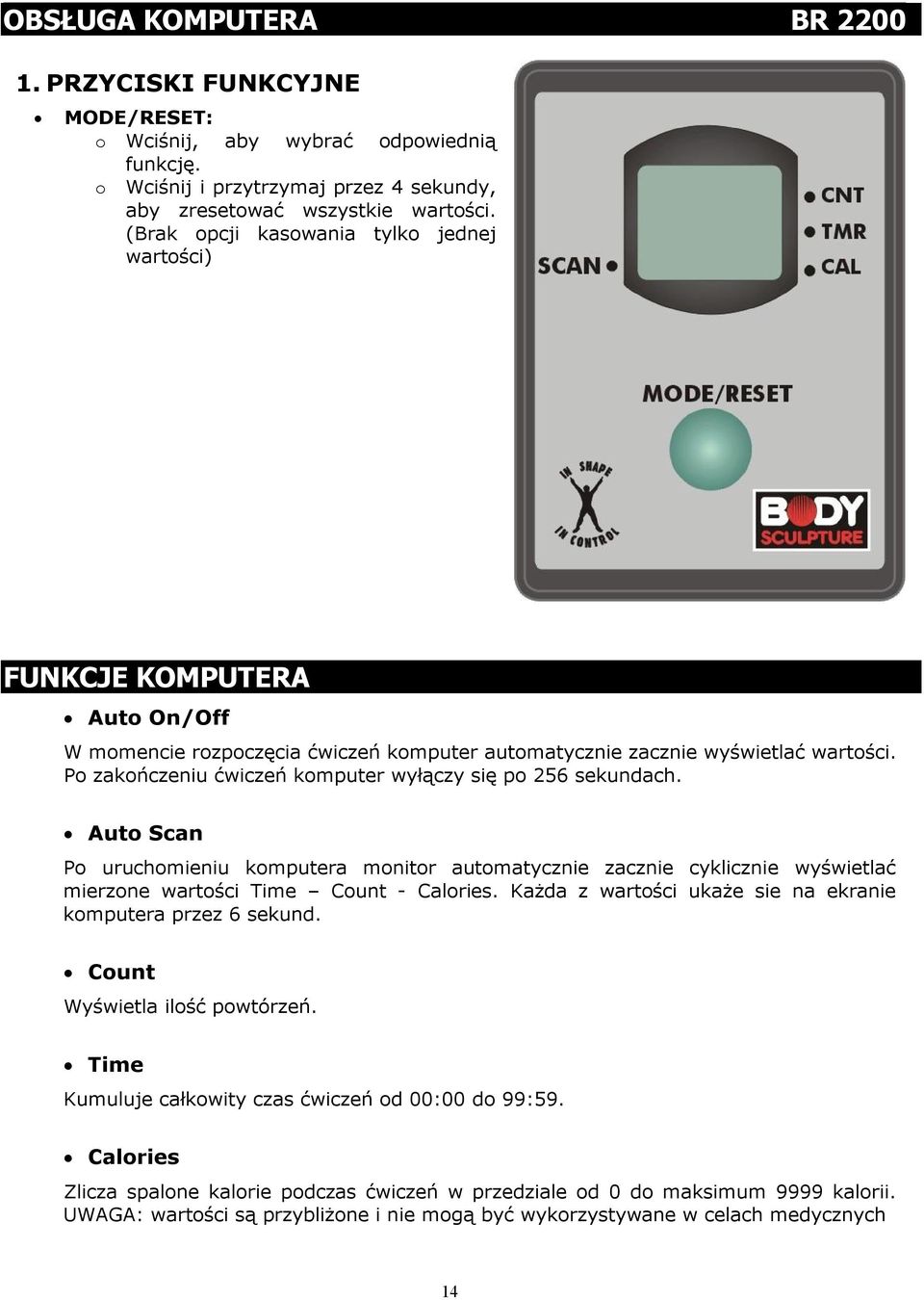 Po zakończeniu ćwiczeń komputer wyłączy się po 56 sekundach. Auto Scan Po uruchomieniu komputera monitor automatycznie zacznie cyklicznie wyświetlać mierzone wartości Time Count - Calories.