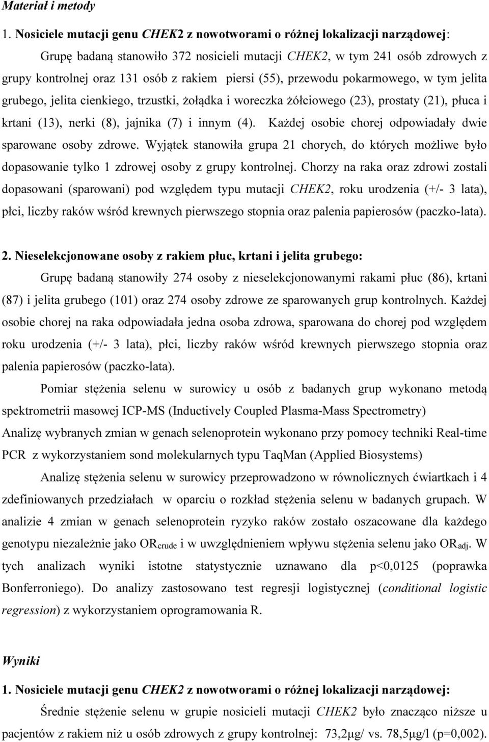 piersi (55), przewodu pokarmowego, w tym jelita grubego, jelita cienkiego, trzustki, żołądka i woreczka żółciowego (23), prostaty (21), płuca i krtani (13), nerki (8), jajnika (7) i innym (4).