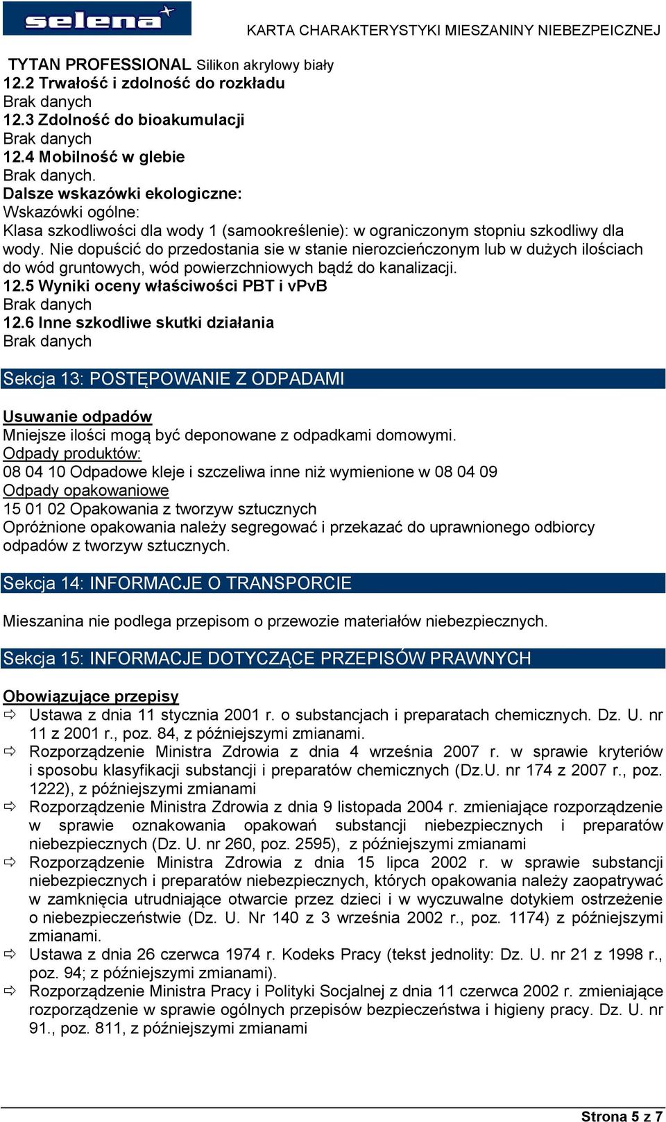 Nie dopuścić do przedostania sie w stanie nierozcieńczonym lub w dużych ilościach do wód gruntowych, wód powierzchniowych bądź do kanalizacji. 12.5 Wyniki oceny właściwości PBT i vpvb 12.