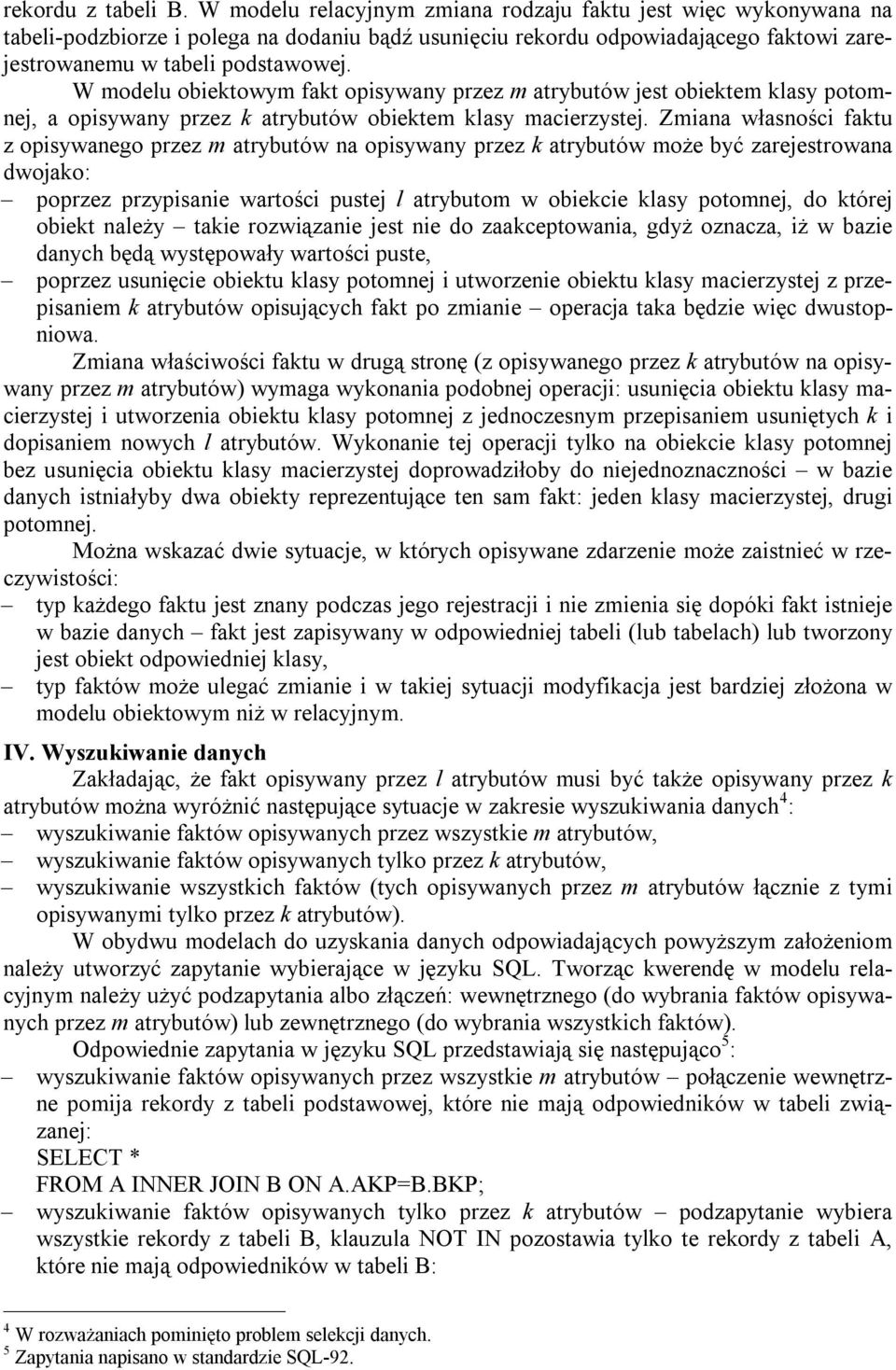 W modelu obiektowym fakt opisywany przez m atrybutów jest obiektem klasy potomnej, a opisywany przez k atrybutów obiektem klasy macierzystej.