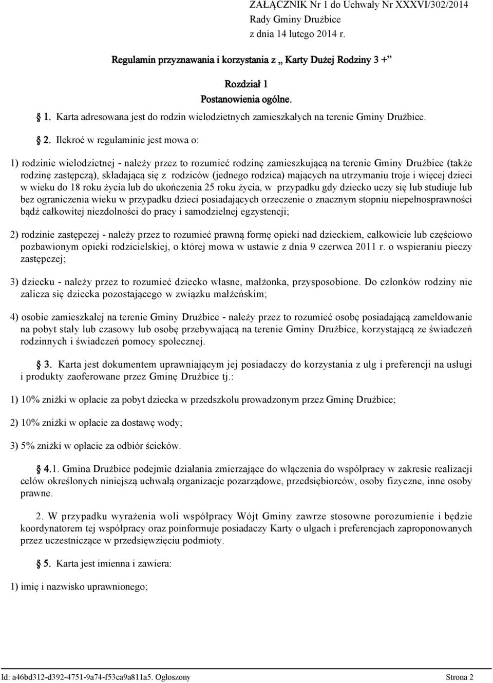 Ilekroć w regulaminie jest mowa o: 1) rodzinie wielodzietnej - należy przez to rozumieć rodzinę zamieszkującą na terenie Gminy Drużbice (także rodzinę zastępczą), składającą się z rodziców (jednego
