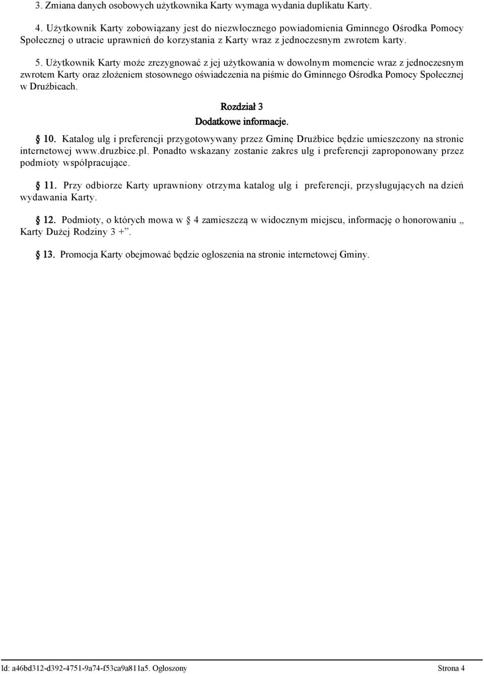 Użytkownik Karty może zrezygnować z jej użytkowania w dowolnym momencie wraz z jednoczesnym zwrotem Karty oraz złożeniem stosownego oświadczenia na piśmie do Gminnego Ośrodka Pomocy Społecznej w