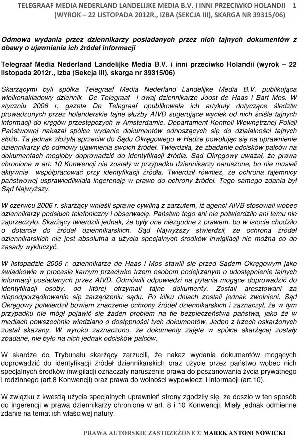 publikująca wielkonakładowy dziennik De Telegraaf i dwaj dziennikarze Joost de Haas i Bart Mos. W styczniu 2006 r.
