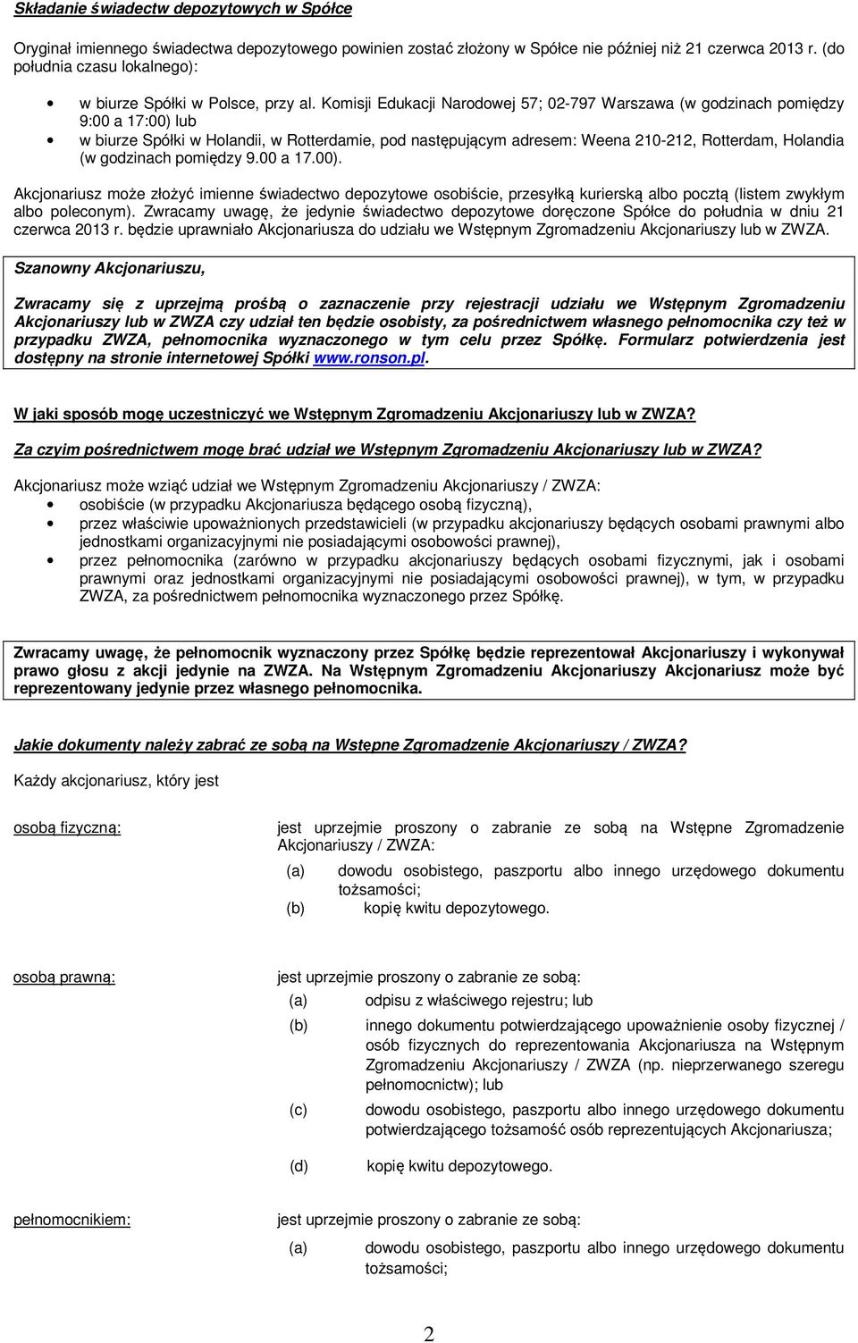 Komisji Edukacji Narodowej 57; 02-797 Warszawa (w godzinach pomiędzy 9:00 a 17:00) lub w biurze Spółki w Holandii, w Rotterdamie, pod następującym adresem: Weena 210-212, Rotterdam, Holandia (w