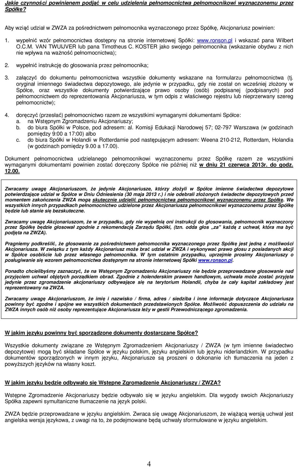 pl i wskazać pana Wilbert O.C.M. VAN TWUIJVER lub pana Timotheus C. KOSTER jako swojego pełnomocnika (wskazanie obydwu z nich nie wpływa na ważność pełnomocnictwa); 2.