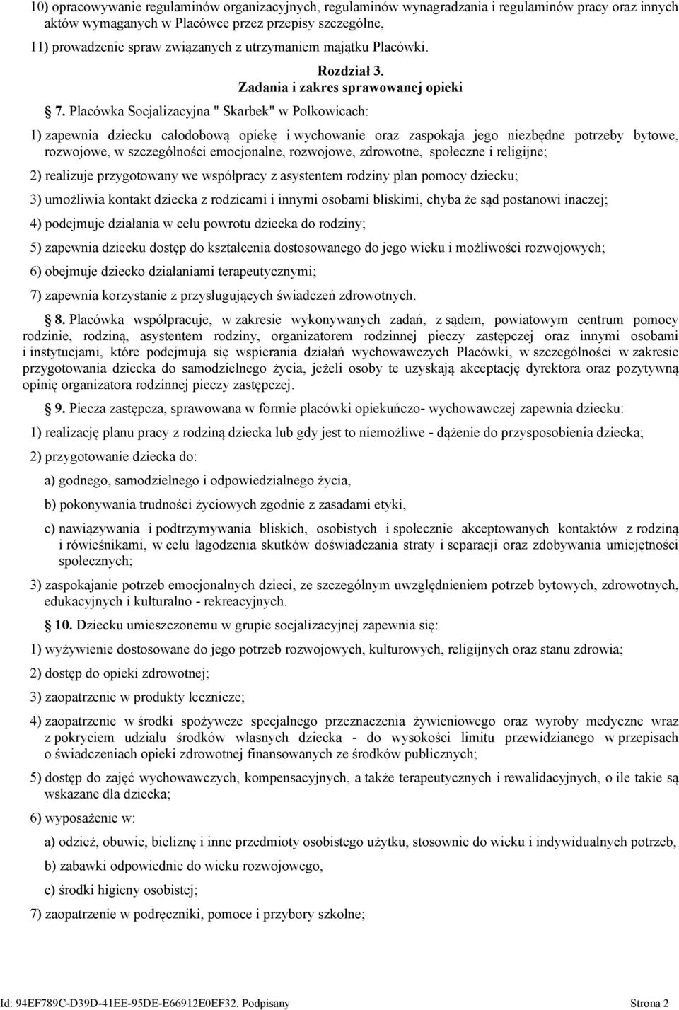 Placówka Socjalizacyjna " Skarbek" w Polkowicach: 1) zapewnia dziecku całodobową opiekę i wychowanie oraz zaspokaja jego niezbędne potrzeby bytowe, rozwojowe, w szczególności emocjonalne, rozwojowe,