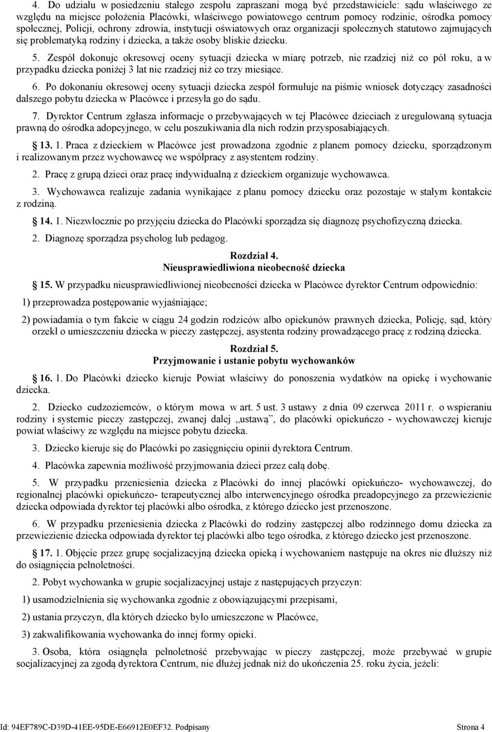 Zespół dokonuje okresowej oceny sytuacji dziecka w miarę potrzeb, nie rzadziej niż co pół roku, a w przypadku dziecka poniżej 3 lat nie rzadziej niż co trzy miesiące. 6.