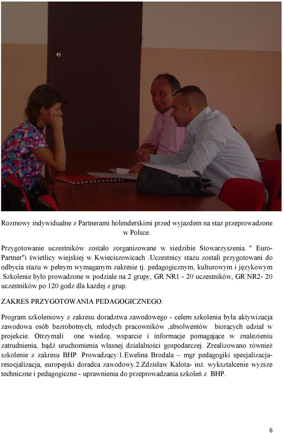 Uczestnicy stażu zostali przygotowani do odbycia stażu w pełnym wymaganym zakresie tj. pedagogicznym, kulturowym i językowym.